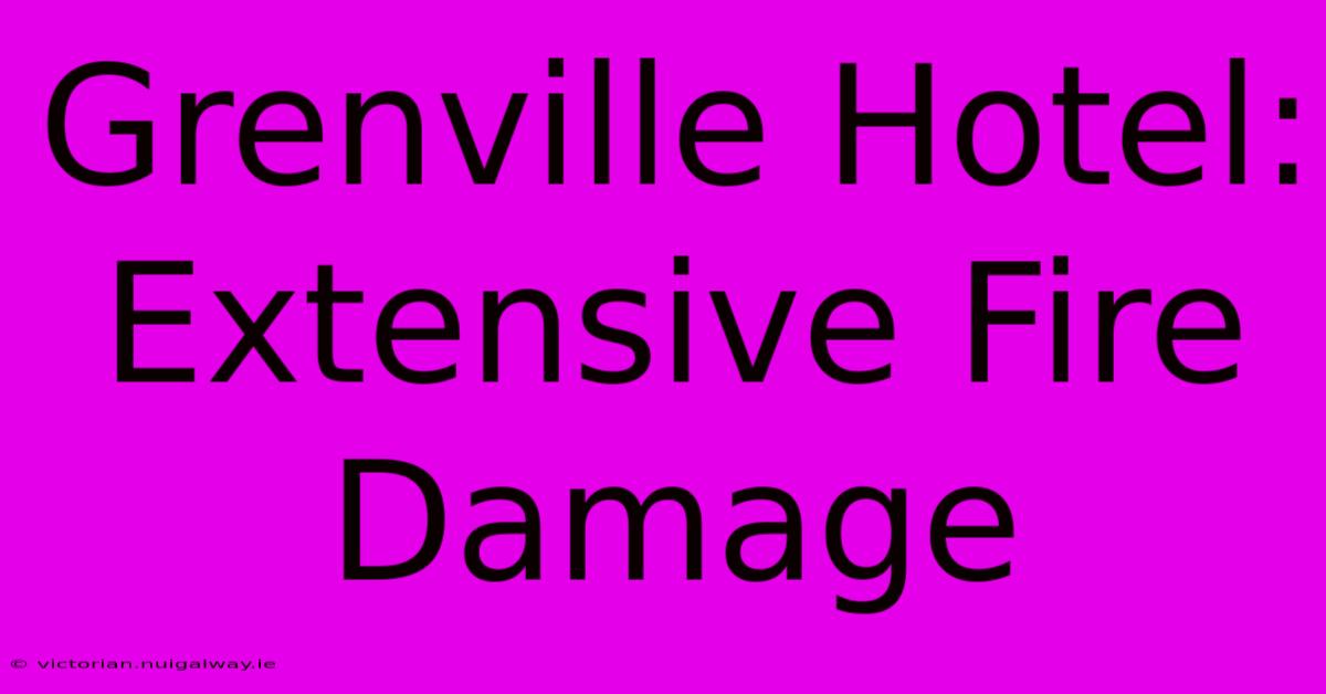 Grenville Hotel: Extensive Fire Damage