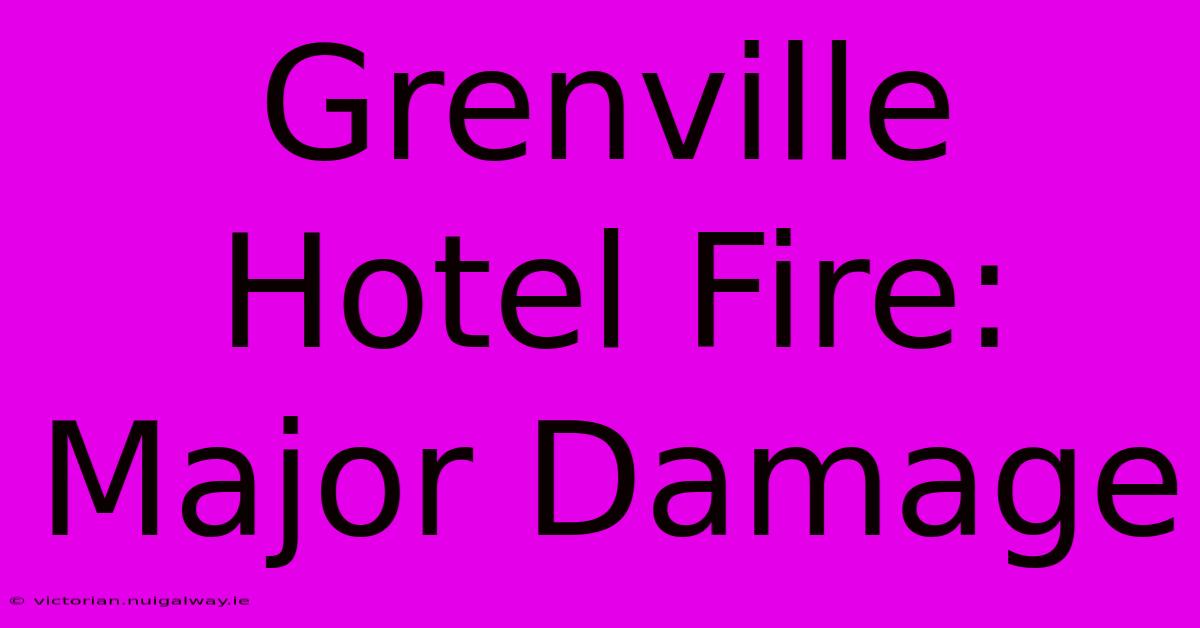 Grenville Hotel Fire: Major Damage