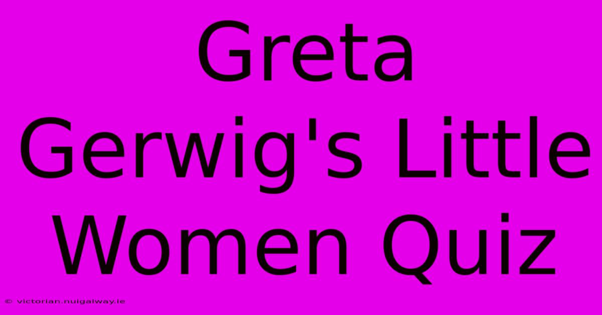 Greta Gerwig's Little Women Quiz