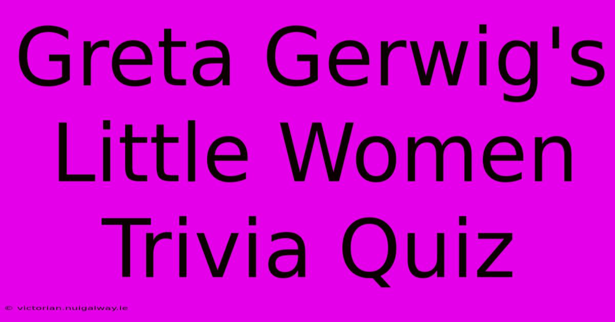 Greta Gerwig's Little Women Trivia Quiz