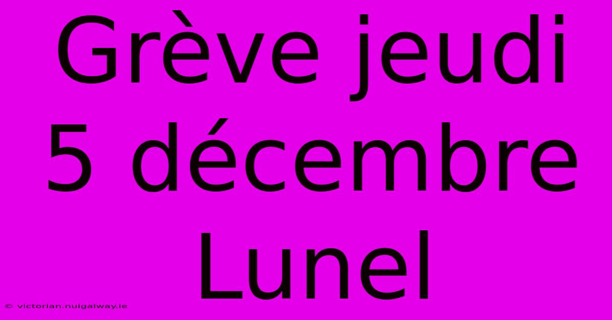 Grève Jeudi 5 Décembre Lunel