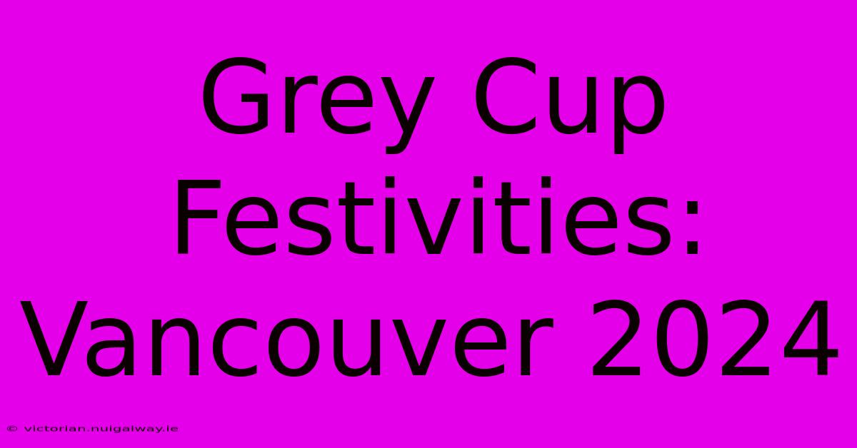 Grey Cup Festivities: Vancouver 2024