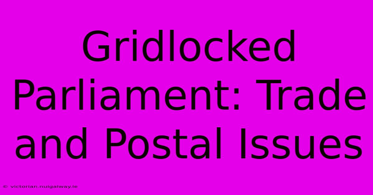 Gridlocked Parliament: Trade And Postal Issues