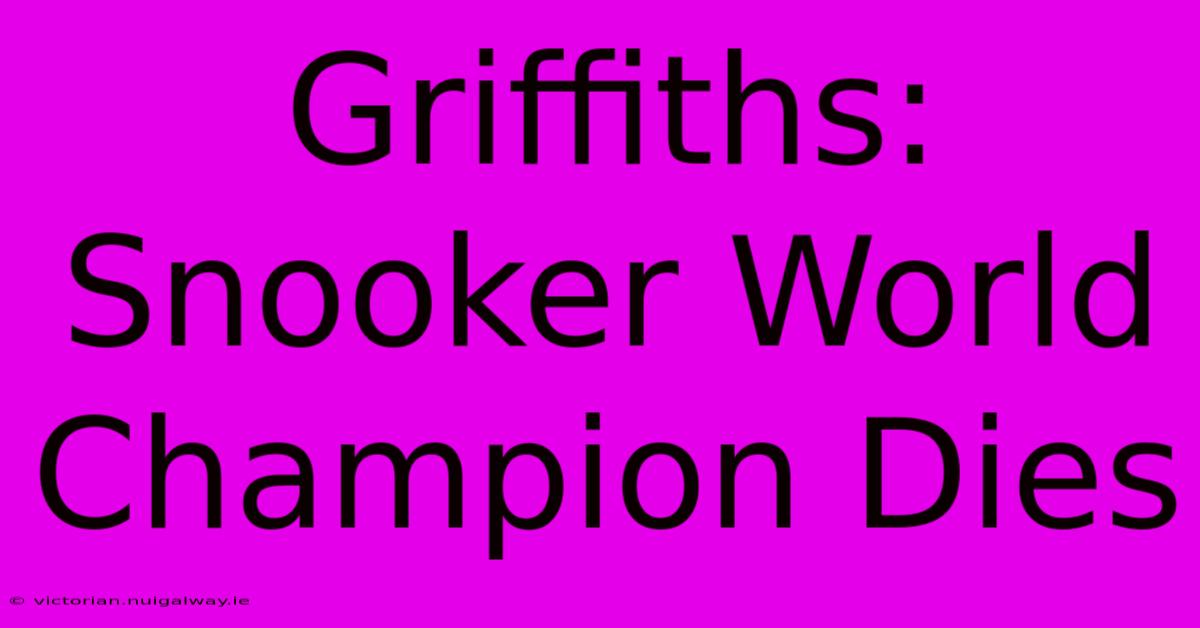 Griffiths: Snooker World Champion Dies