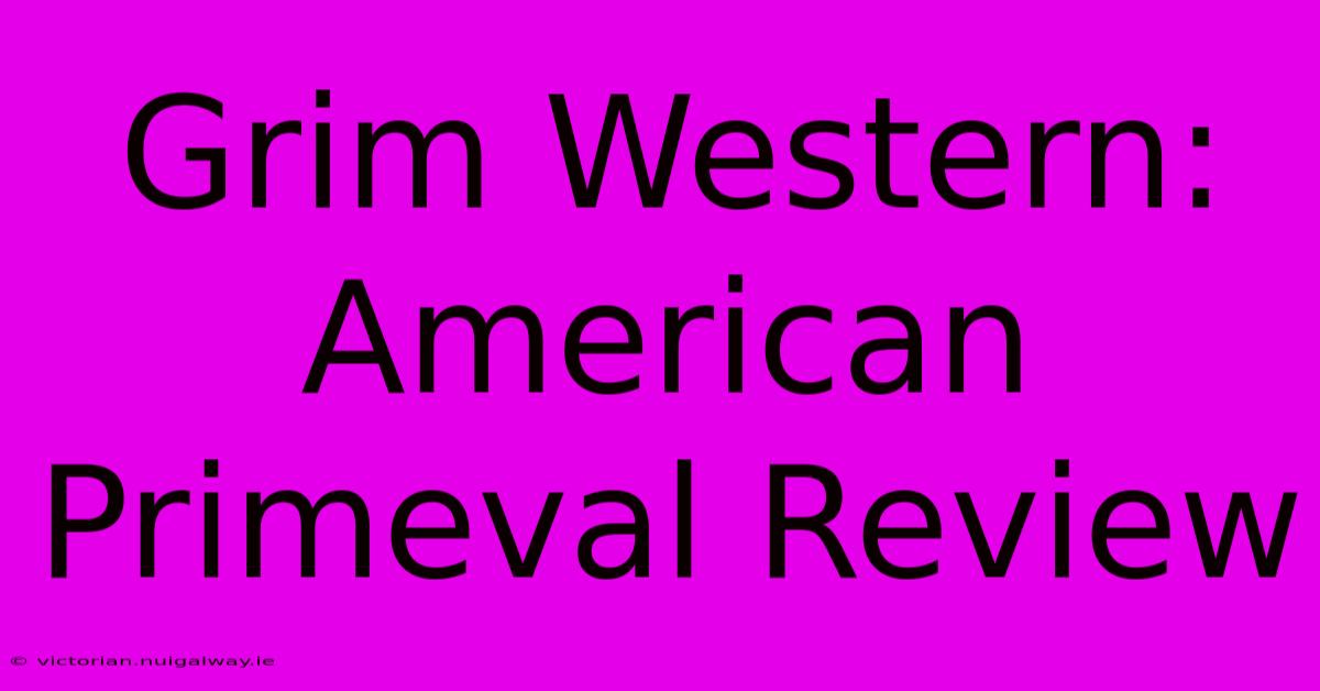 Grim Western: American Primeval Review