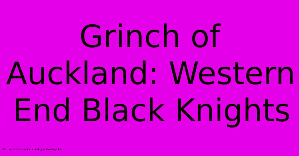 Grinch Of Auckland: Western End Black Knights