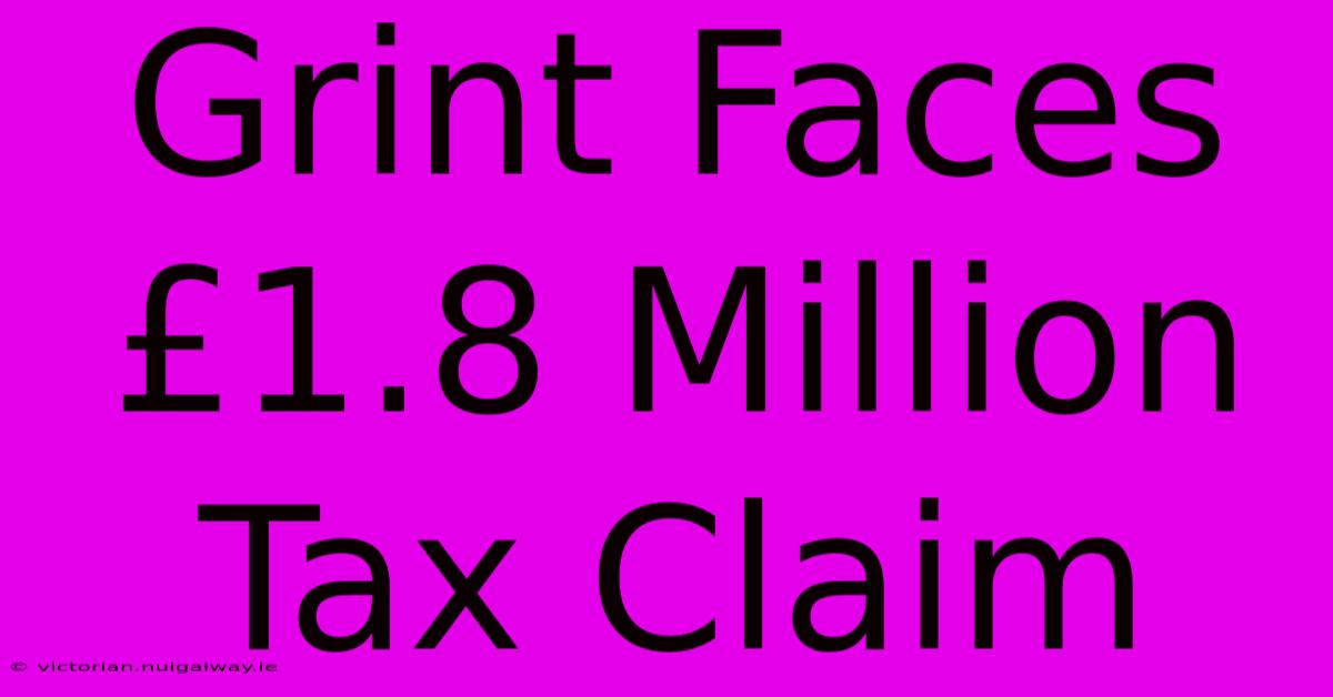 Grint Faces £1.8 Million Tax Claim