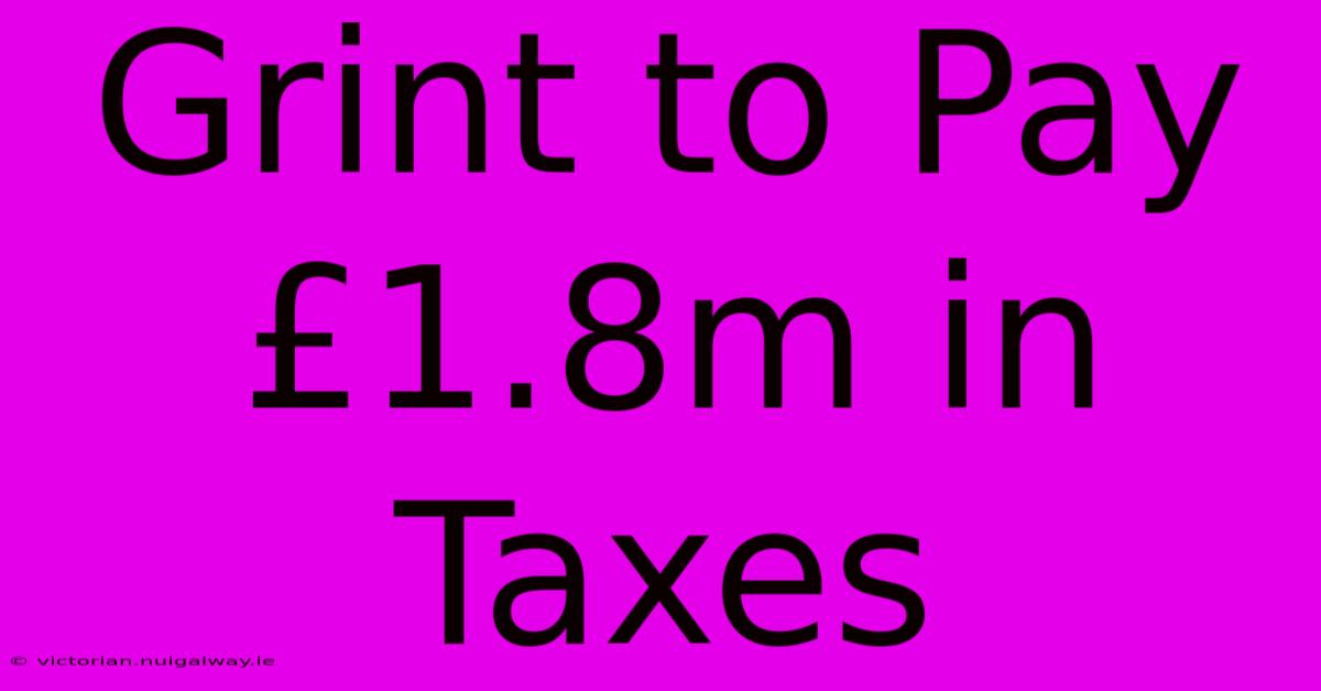 Grint To Pay £1.8m In Taxes