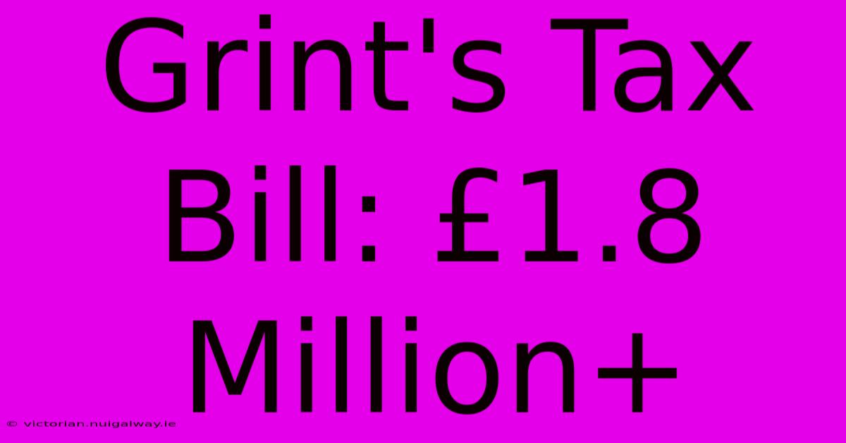 Grint's Tax Bill: £1.8 Million+