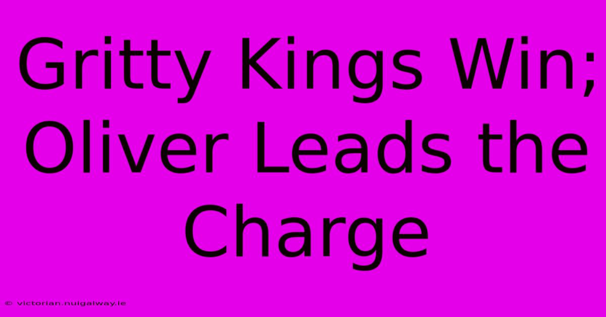 Gritty Kings Win; Oliver Leads The Charge