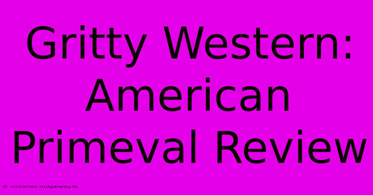 Gritty Western: American Primeval Review