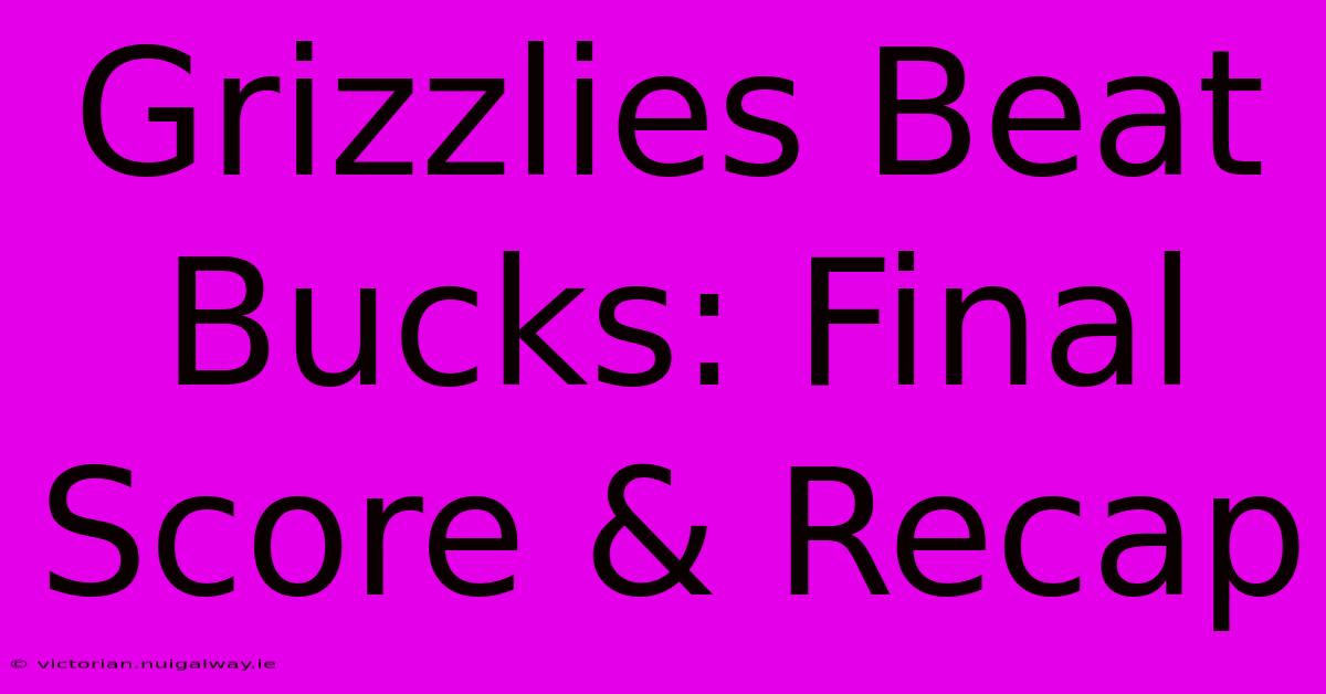 Grizzlies Beat Bucks: Final Score & Recap