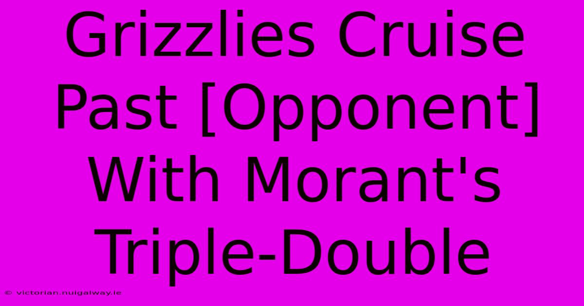 Grizzlies Cruise Past [Opponent] With Morant's Triple-Double