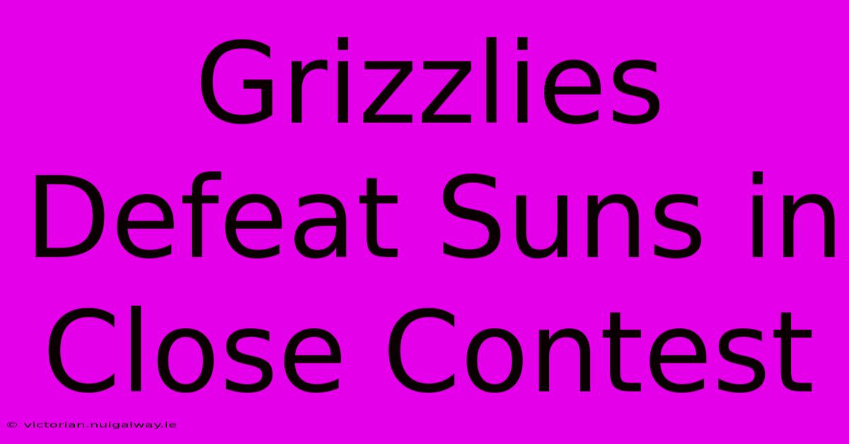 Grizzlies Defeat Suns In Close Contest