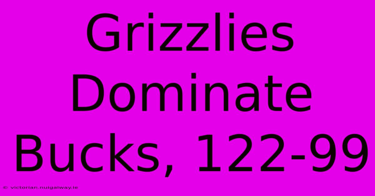 Grizzlies Dominate Bucks, 122-99