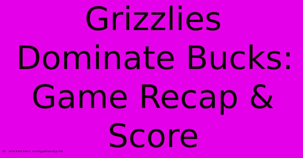 Grizzlies Dominate Bucks: Game Recap & Score