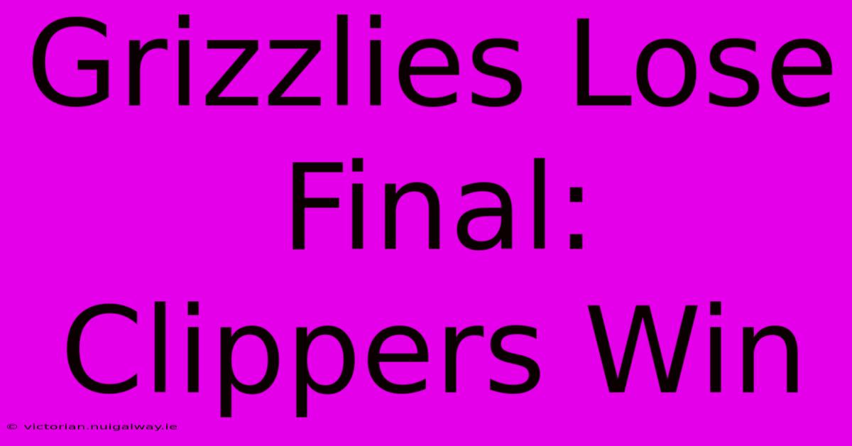 Grizzlies Lose Final: Clippers Win