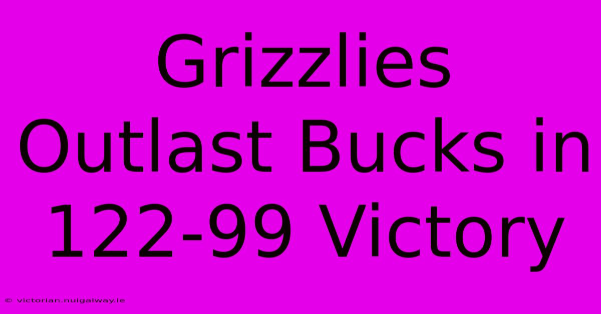 Grizzlies Outlast Bucks In 122-99 Victory 