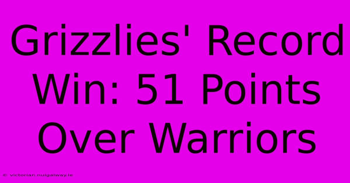 Grizzlies' Record Win: 51 Points Over Warriors