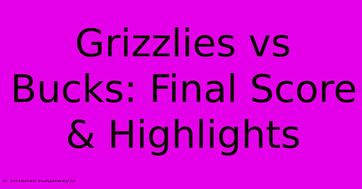 Grizzlies Vs Bucks: Final Score & Highlights 