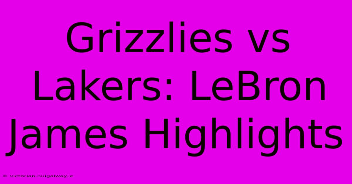 Grizzlies Vs Lakers: LeBron James Highlights