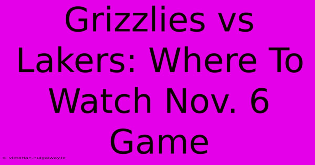 Grizzlies Vs Lakers: Where To Watch Nov. 6 Game 