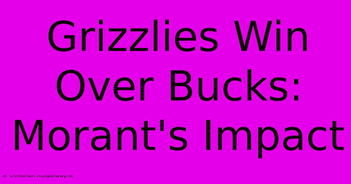 Grizzlies Win Over Bucks: Morant's Impact