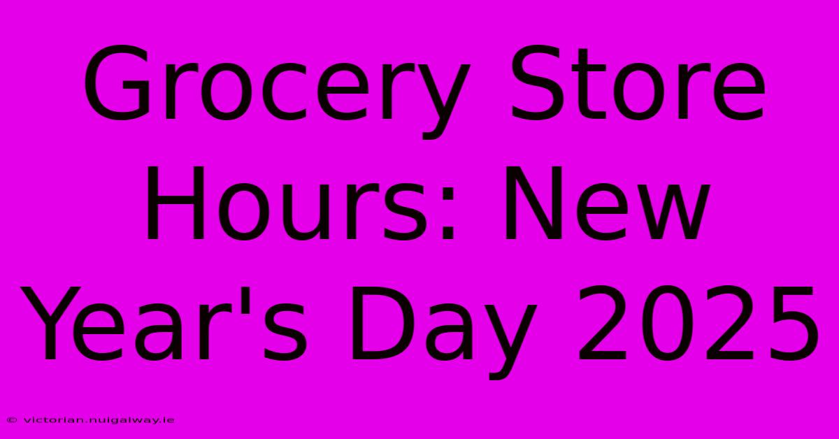 Grocery Store Hours: New Year's Day 2025