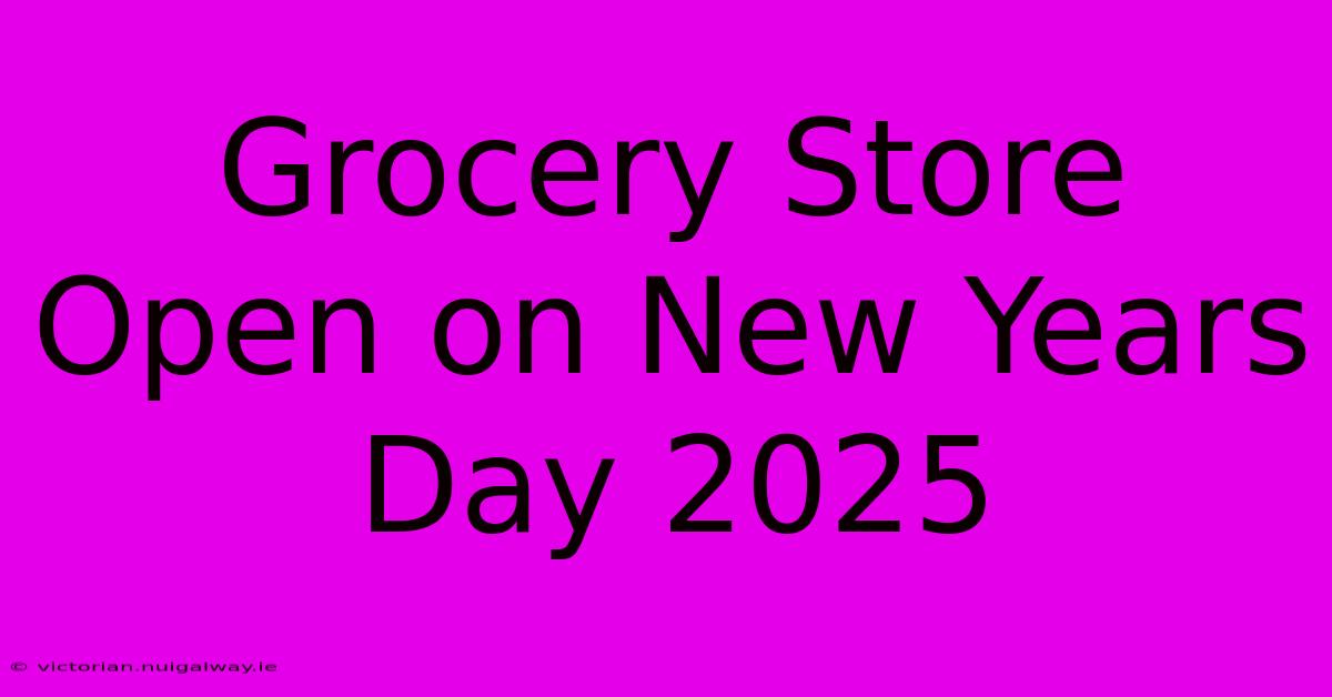 Grocery Store Open On New Years Day 2025