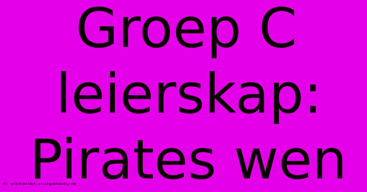 Groep C Leierskap: Pirates Wen