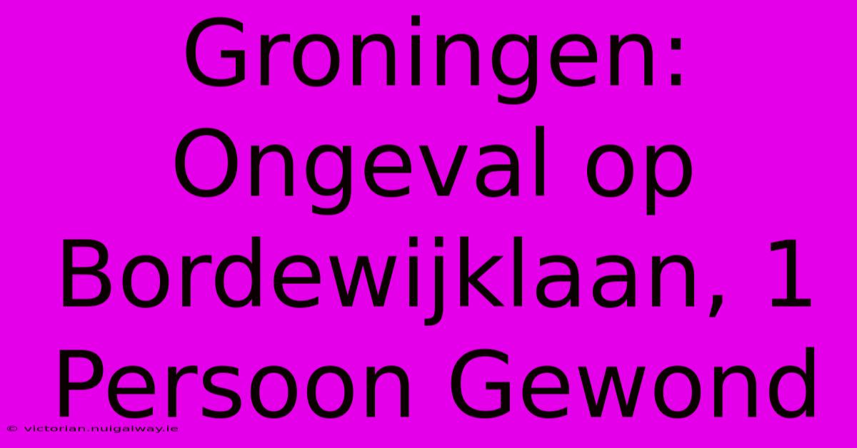 Groningen: Ongeval Op Bordewijklaan, 1 Persoon Gewond