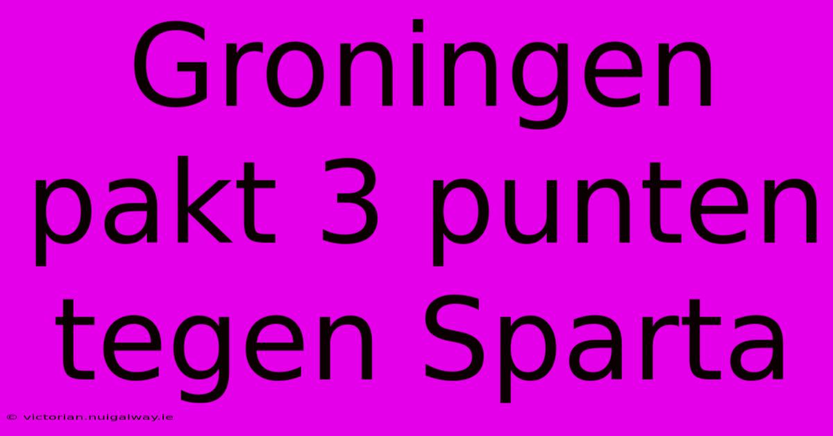 Groningen Pakt 3 Punten Tegen Sparta 