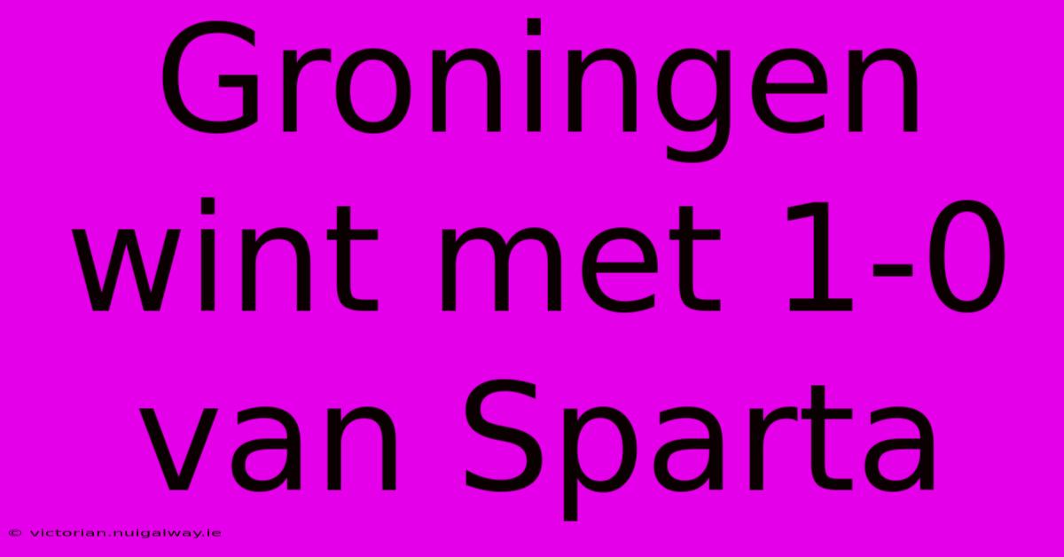 Groningen Wint Met 1-0 Van Sparta