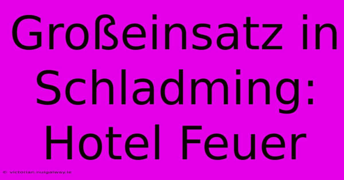 Großeinsatz In Schladming: Hotel Feuer