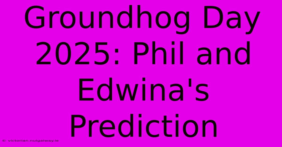 Groundhog Day 2025: Phil And Edwina's Prediction