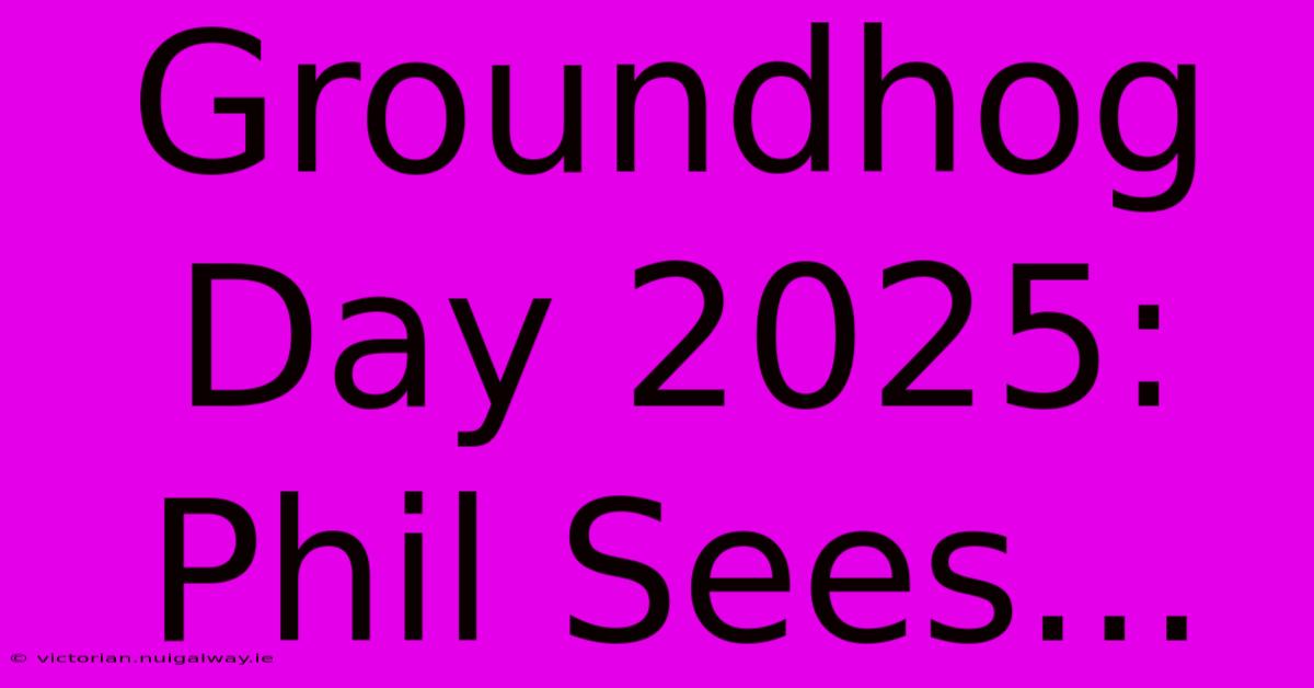 Groundhog Day 2025: Phil Sees...