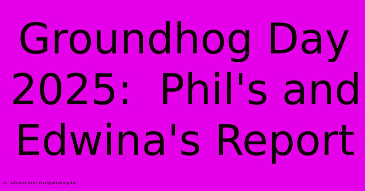 Groundhog Day 2025:  Phil's And Edwina's Report