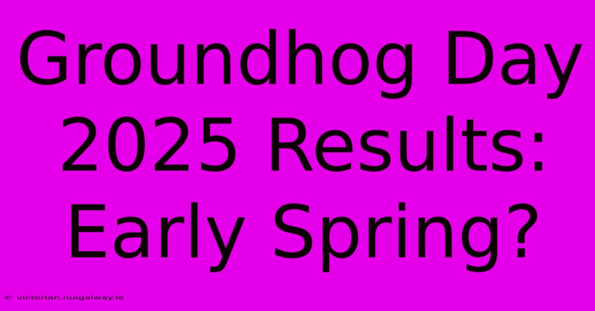 Groundhog Day 2025 Results: Early Spring?