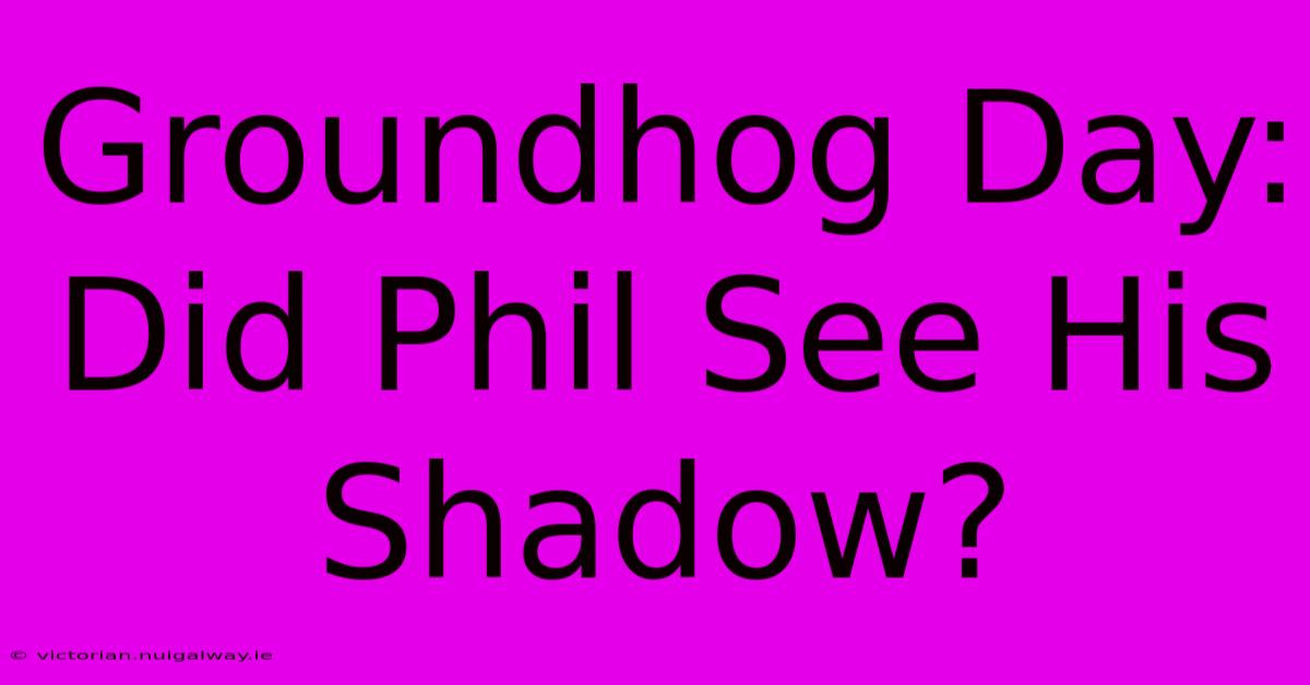 Groundhog Day: Did Phil See His Shadow?