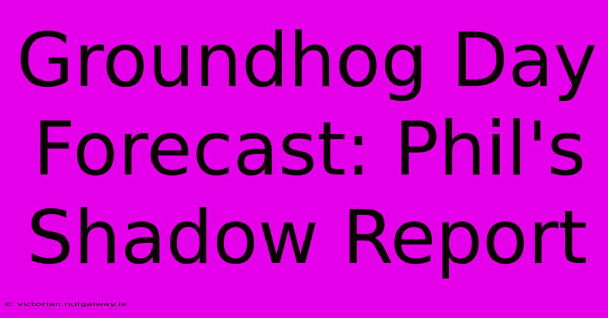 Groundhog Day Forecast: Phil's Shadow Report