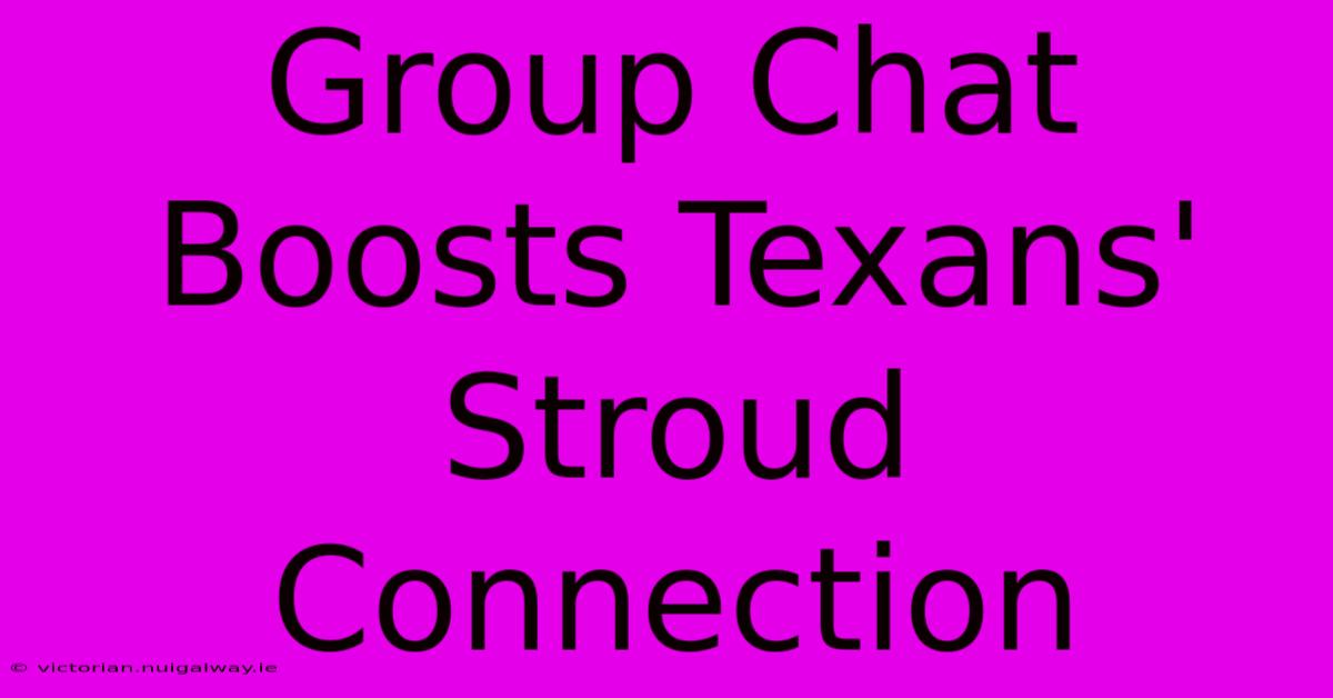 Group Chat Boosts Texans' Stroud Connection