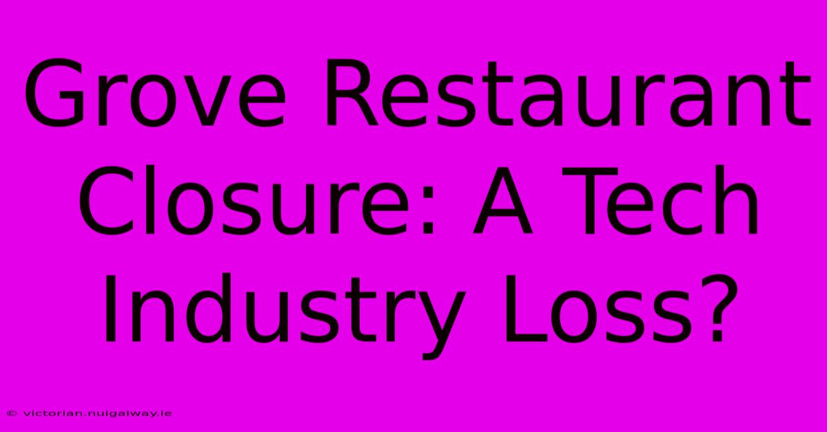 Grove Restaurant Closure: A Tech Industry Loss?