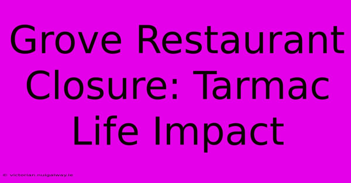 Grove Restaurant Closure: Tarmac Life Impact