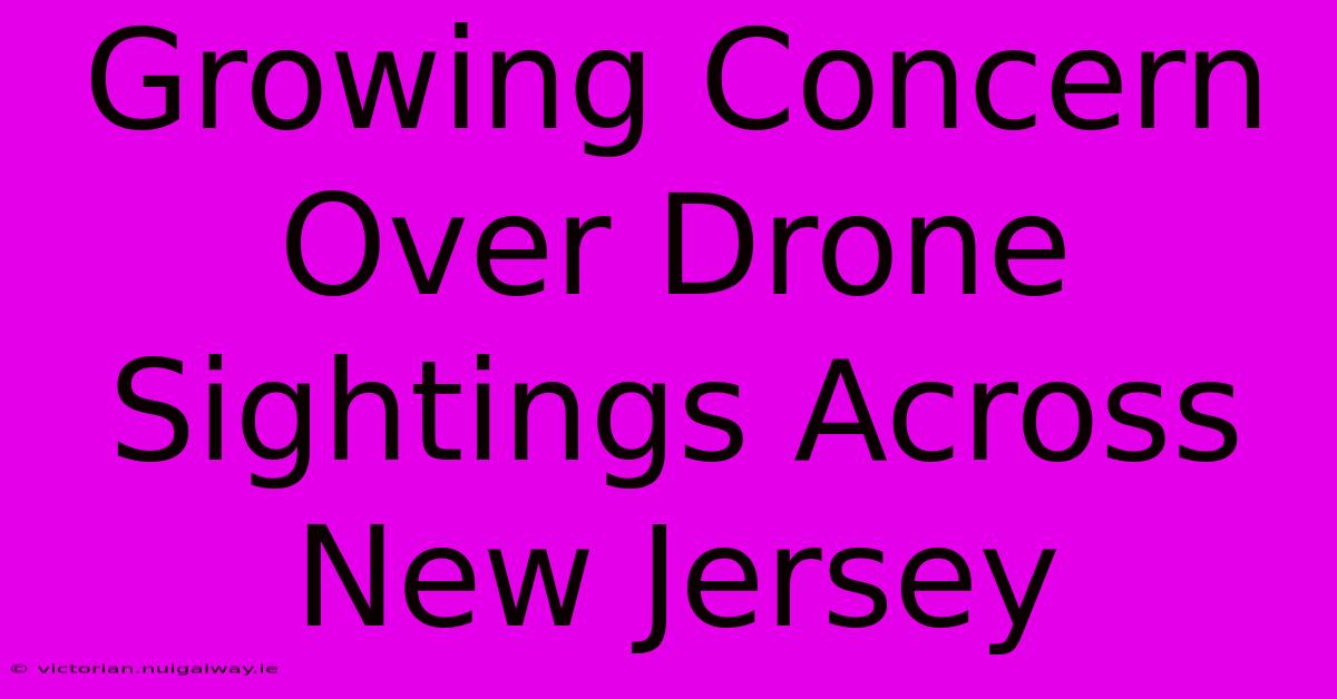 Growing Concern Over Drone Sightings Across New Jersey