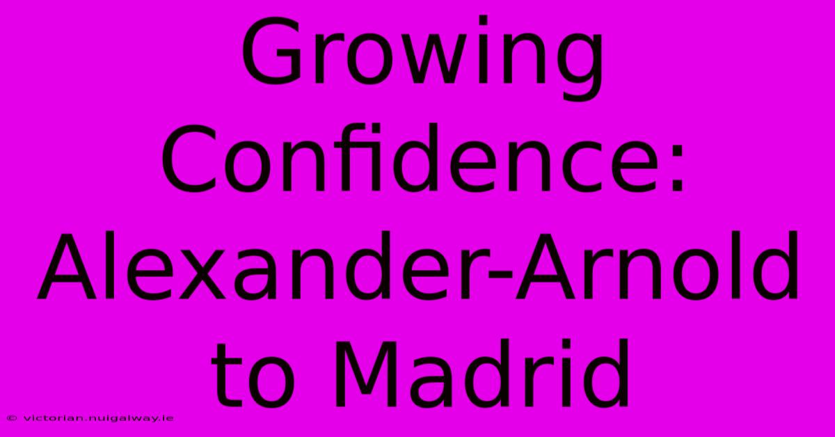 Growing Confidence: Alexander-Arnold To Madrid