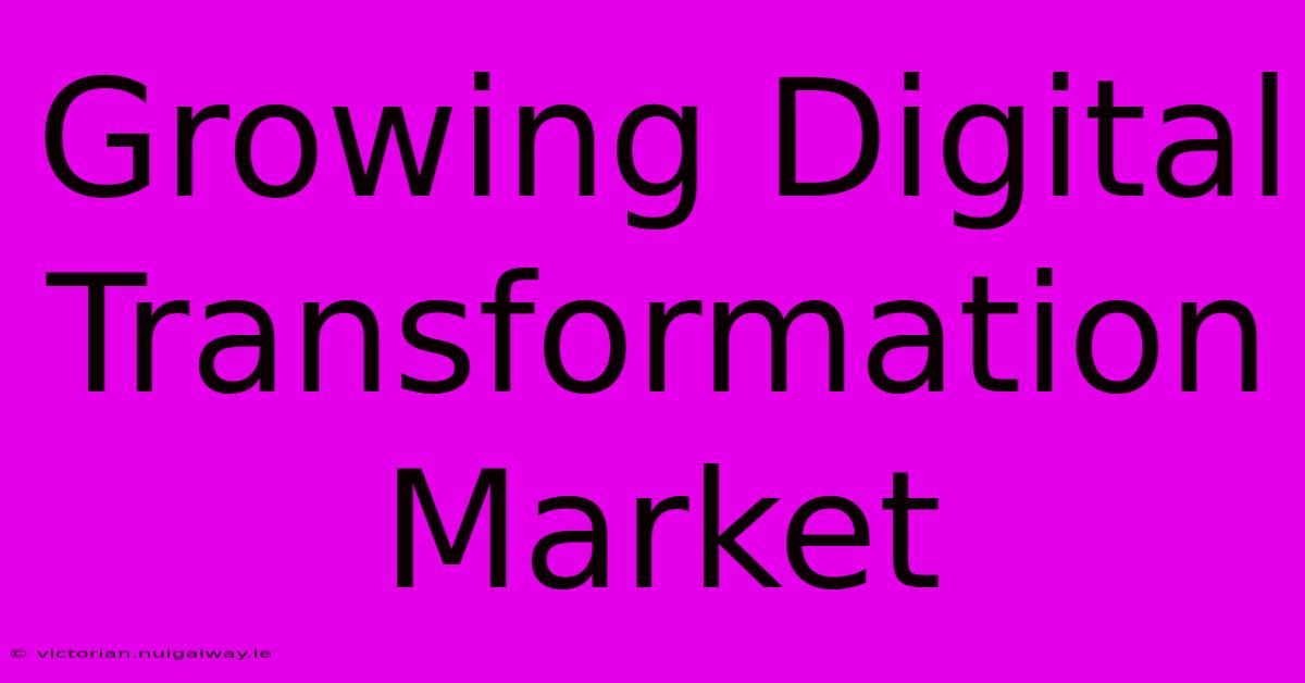 Growing Digital Transformation Market