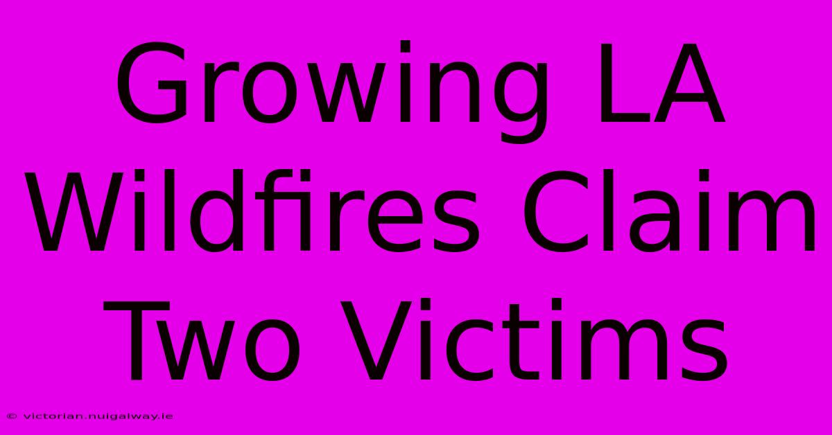 Growing LA Wildfires Claim Two Victims