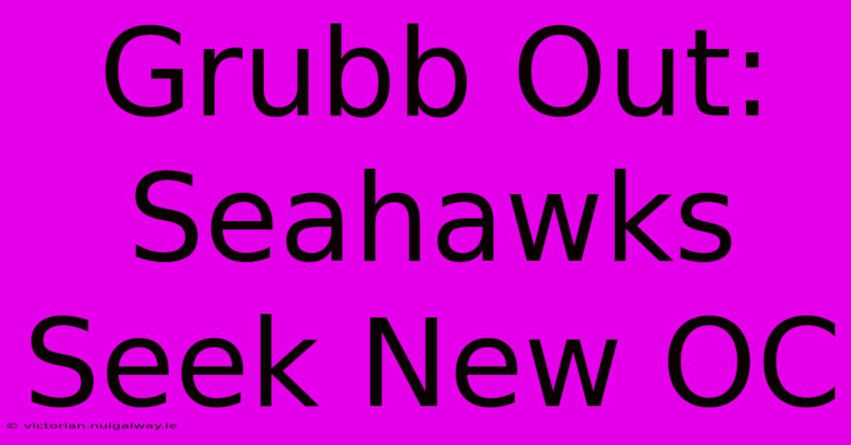 Grubb Out: Seahawks Seek New OC