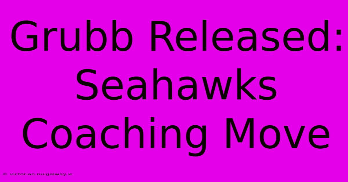 Grubb Released: Seahawks Coaching Move