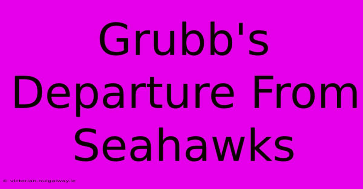 Grubb's Departure From Seahawks